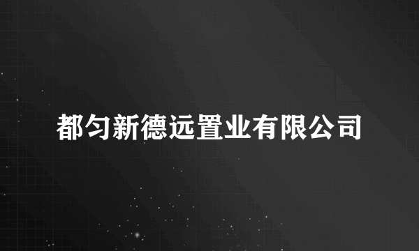 都匀新德远置业有限公司