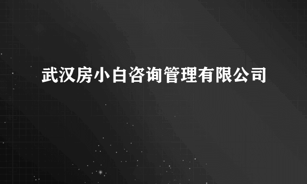 武汉房小白咨询管理有限公司