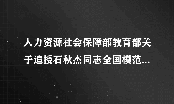 人力资源社会保障部教育部关于追授石秋杰同志全国模范教师荣誉称号的决定