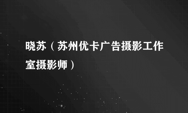 晓苏（苏州优卡广告摄影工作室摄影师）