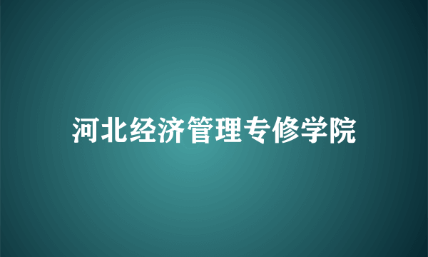 河北经济管理专修学院