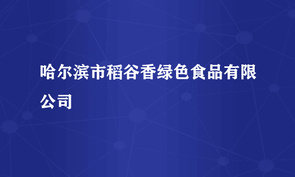 哈尔滨市稻谷香绿色食品有限公司