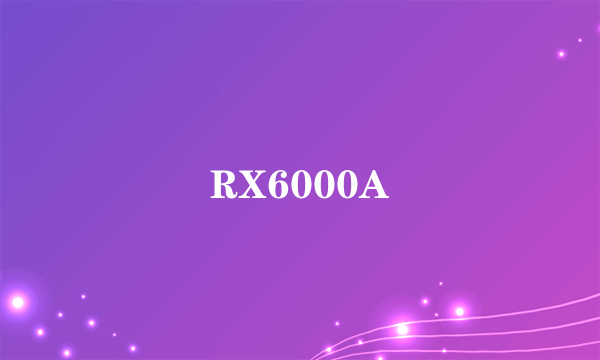 RX6000A