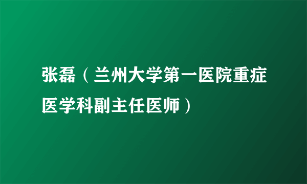 张磊（兰州大学第一医院重症医学科副主任医师）