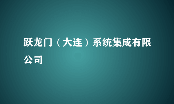 跃龙门（大连）系统集成有限公司