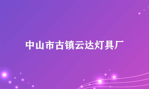 中山市古镇云达灯具厂