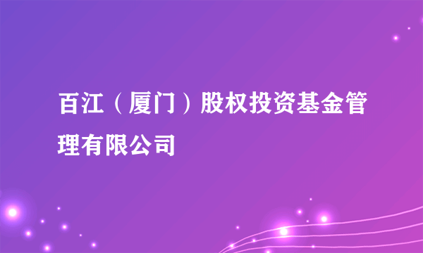 百江（厦门）股权投资基金管理有限公司