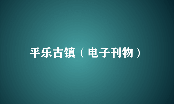 平乐古镇（电子刊物）