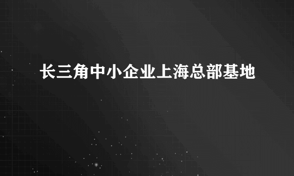 长三角中小企业上海总部基地