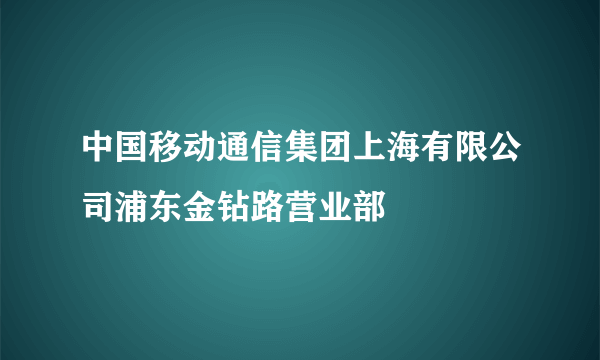 中国移动通信集团上海有限公司浦东金钻路营业部