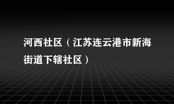 河西社区（江苏连云港市新海街道下辖社区）