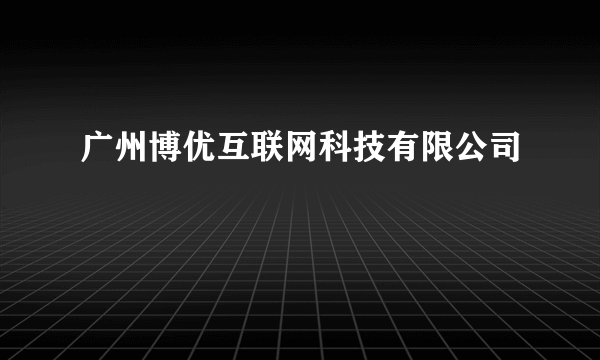 广州博优互联网科技有限公司