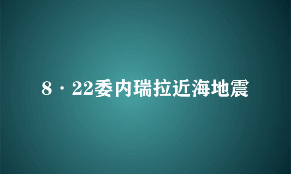 8·22委内瑞拉近海地震