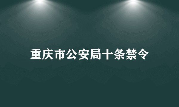 重庆市公安局十条禁令