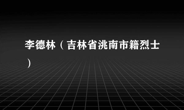 李德林（吉林省洮南市籍烈士）