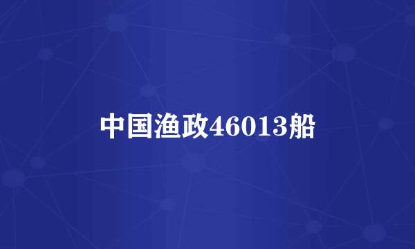 中国渔政46013船