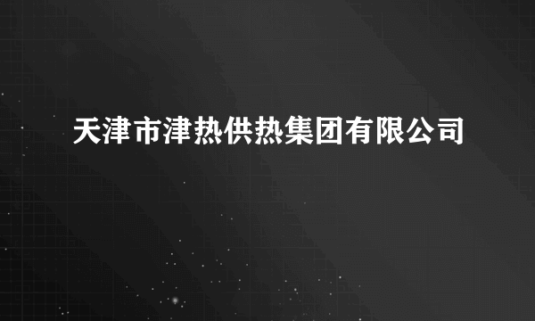 天津市津热供热集团有限公司