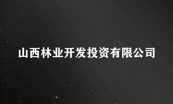 山西林业开发投资有限公司