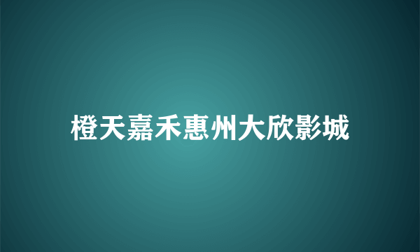 橙天嘉禾惠州大欣影城