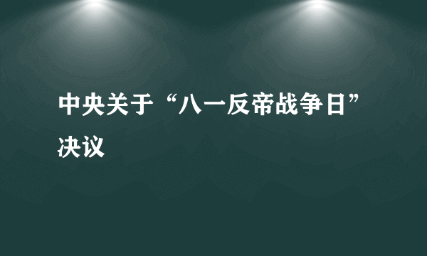 中央关于“八一反帝战争日”决议