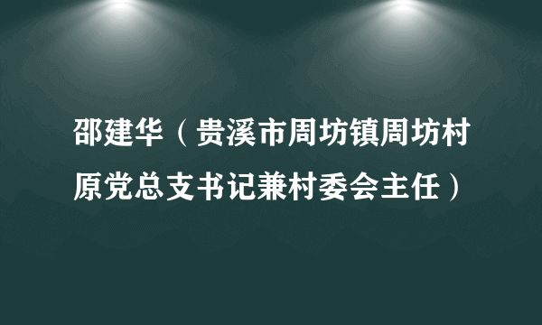 邵建华（贵溪市周坊镇周坊村原党总支书记兼村委会主任）