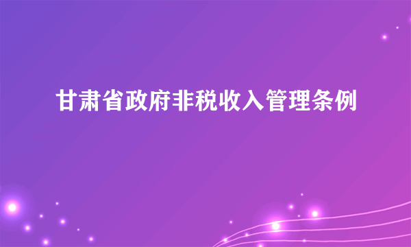 甘肃省政府非税收入管理条例