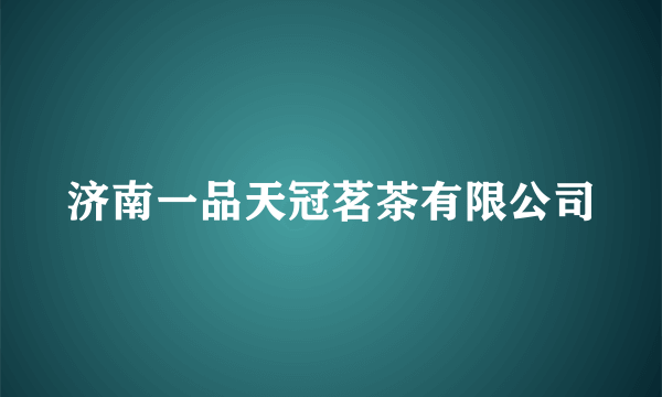 济南一品天冠茗茶有限公司