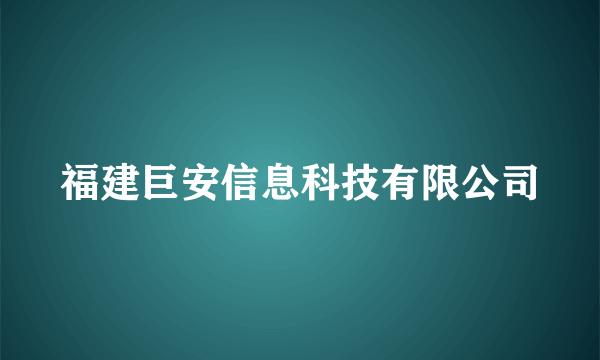 福建巨安信息科技有限公司