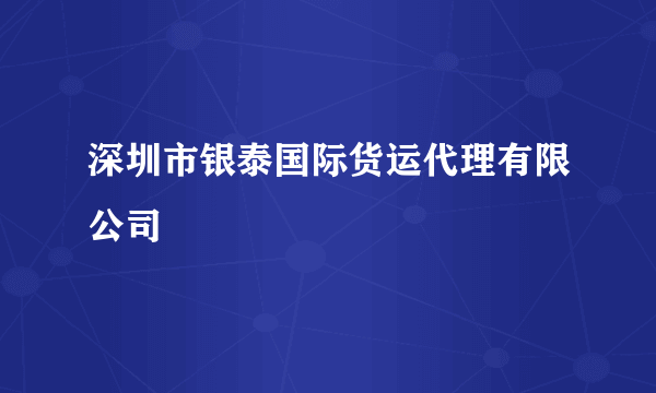 深圳市银泰国际货运代理有限公司