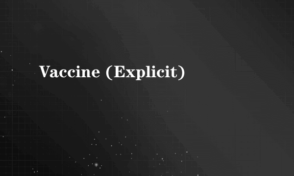 Vaccine (Explicit)