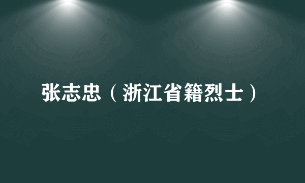 张志忠（浙江省籍烈士）