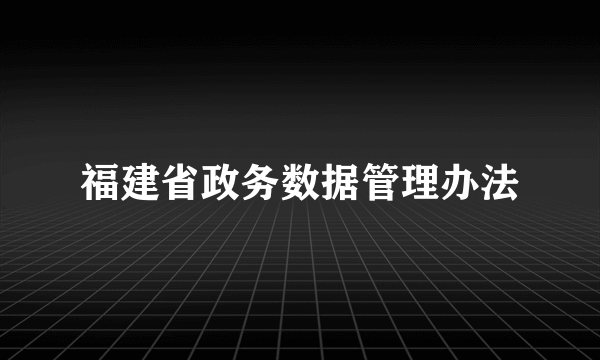 福建省政务数据管理办法