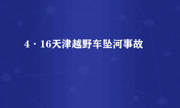 4·16天津越野车坠河事故