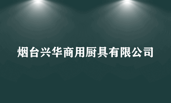 烟台兴华商用厨具有限公司