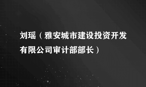 刘瑶（雅安城市建设投资开发有限公司审计部部长）