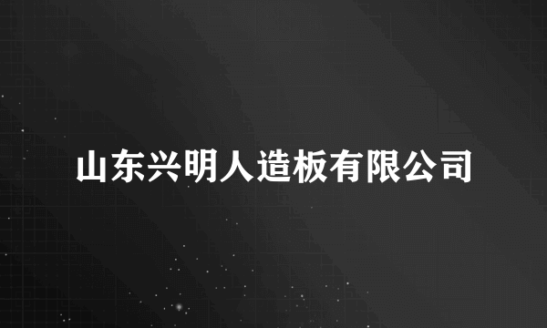 山东兴明人造板有限公司