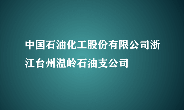 中国石油化工股份有限公司浙江台州温岭石油支公司