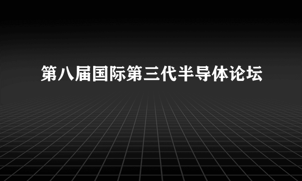 第八届国际第三代半导体论坛