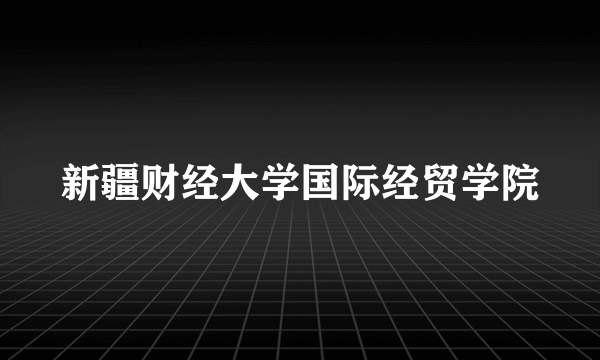 新疆财经大学国际经贸学院