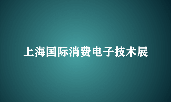 上海国际消费电子技术展