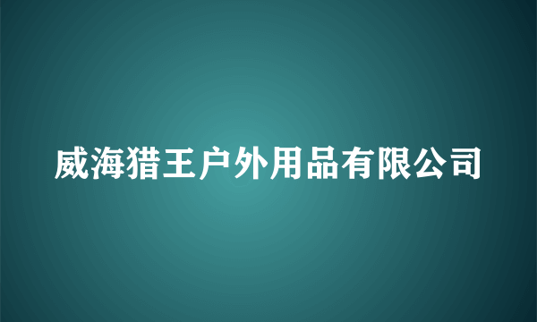 威海猎王户外用品有限公司