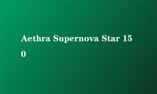 Aethra Supernova Star 150