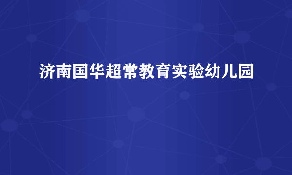 济南国华超常教育实验幼儿园