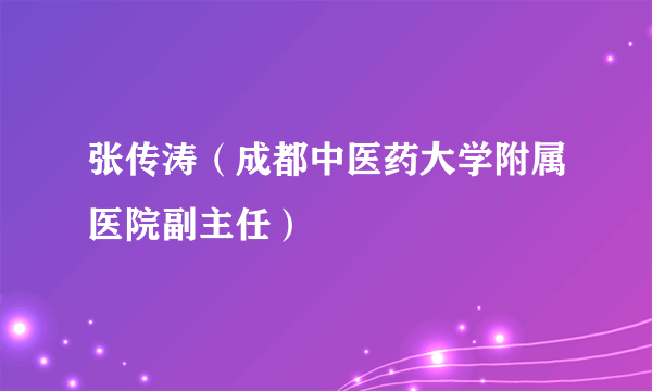 张传涛（成都中医药大学附属医院副主任）