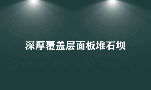 深厚覆盖层面板堆石坝