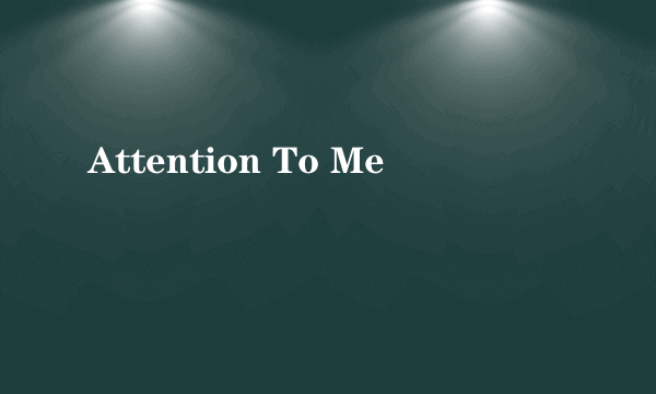 Attention To Me