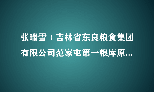 张瑞雪（吉林省东良粮食集团有限公司范家屯第一粮库原副主任）