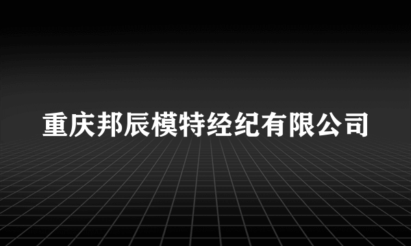 重庆邦辰模特经纪有限公司