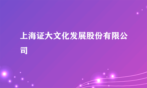 上海证大文化发展股份有限公司