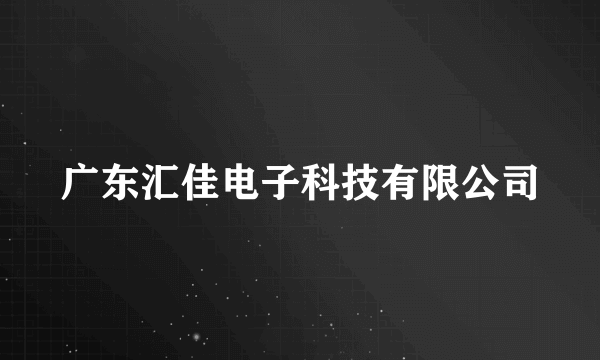 广东汇佳电子科技有限公司